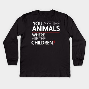 You Are the Animals, Where Are the Children Kids Long Sleeve T-Shirt